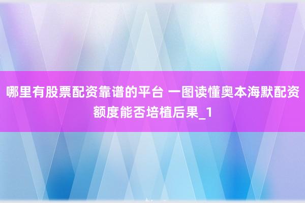 哪里有股票配资靠谱的平台 一图读懂奥本海默配资额度能否培植后果_1